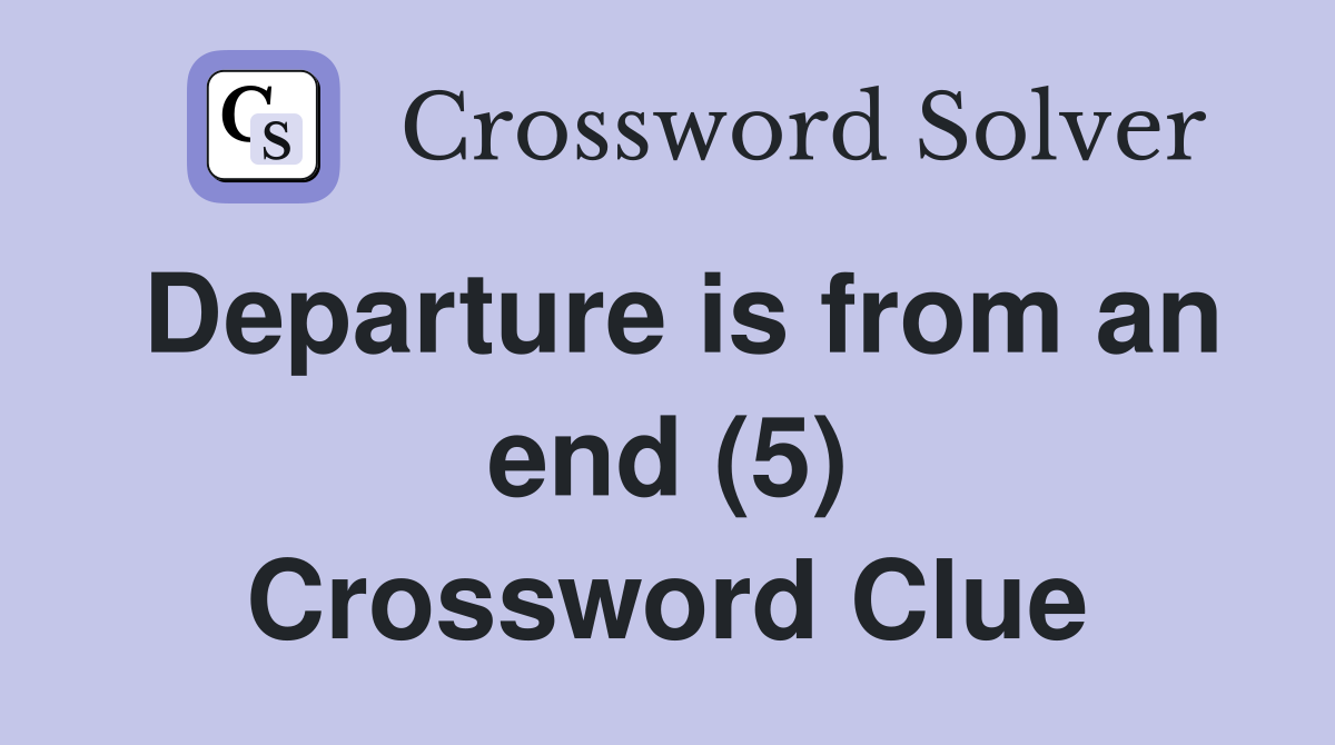Departure is from an end (5) Crossword Clue