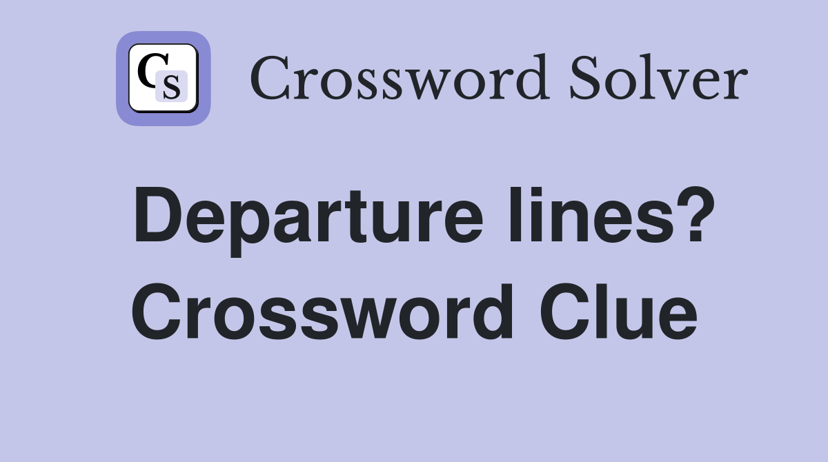 Departure lines? Crossword Clue