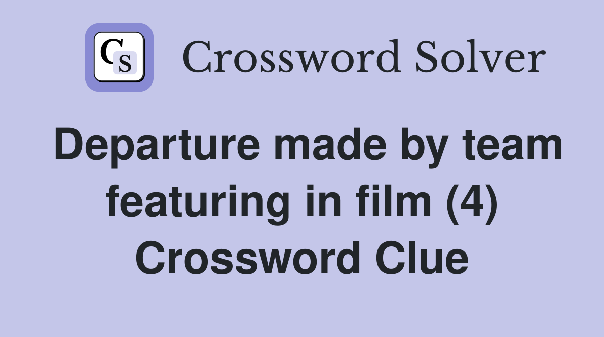 Departure made by team featuring in film (4) Crossword Clue
