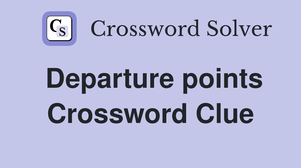 Departure points Crossword Clue