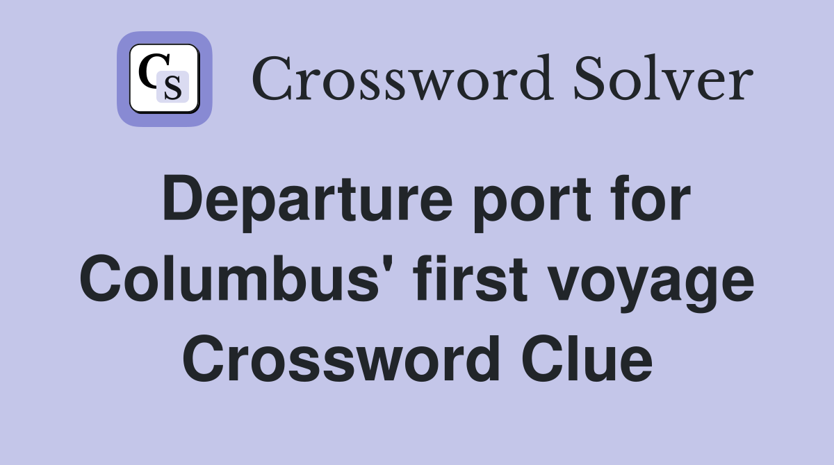 Departure port for Columbus' first voyage Crossword Clue