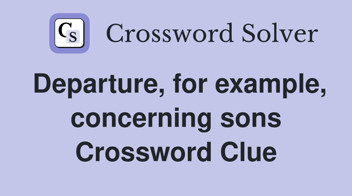 Departure, for example, concerning sons Crossword Clue