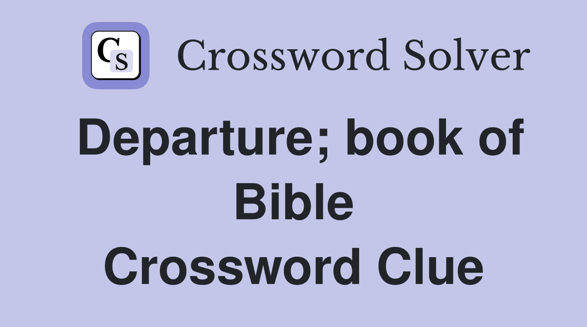 Departure; book of Bible Crossword Clue