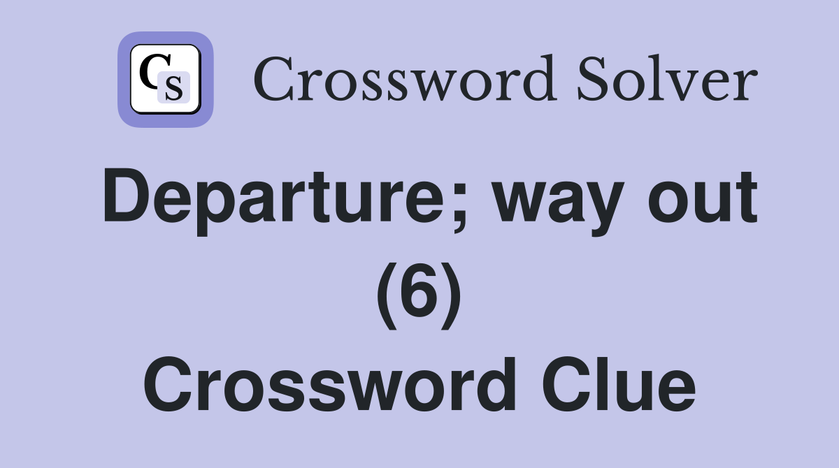 Departure; way out (6) Crossword Clue