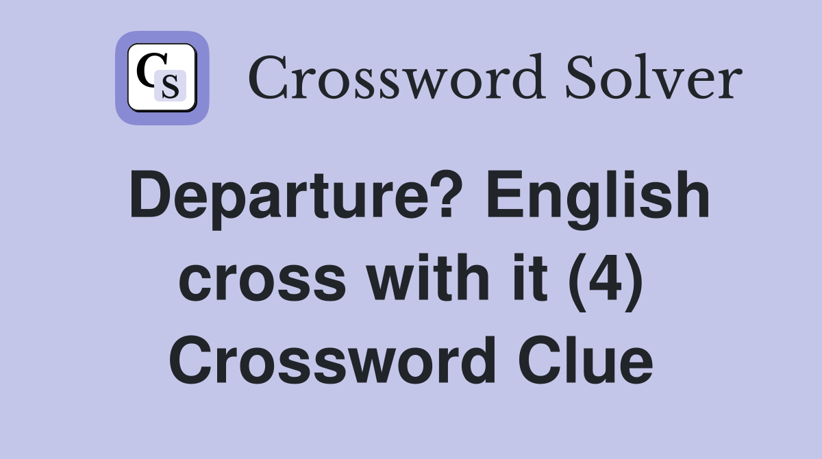 Departure? English cross with it (4) Crossword Clue