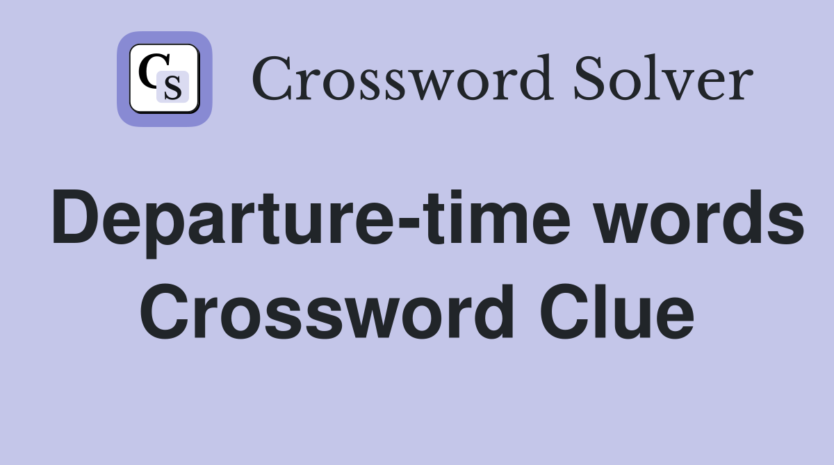 Departure-time words Crossword Clue
