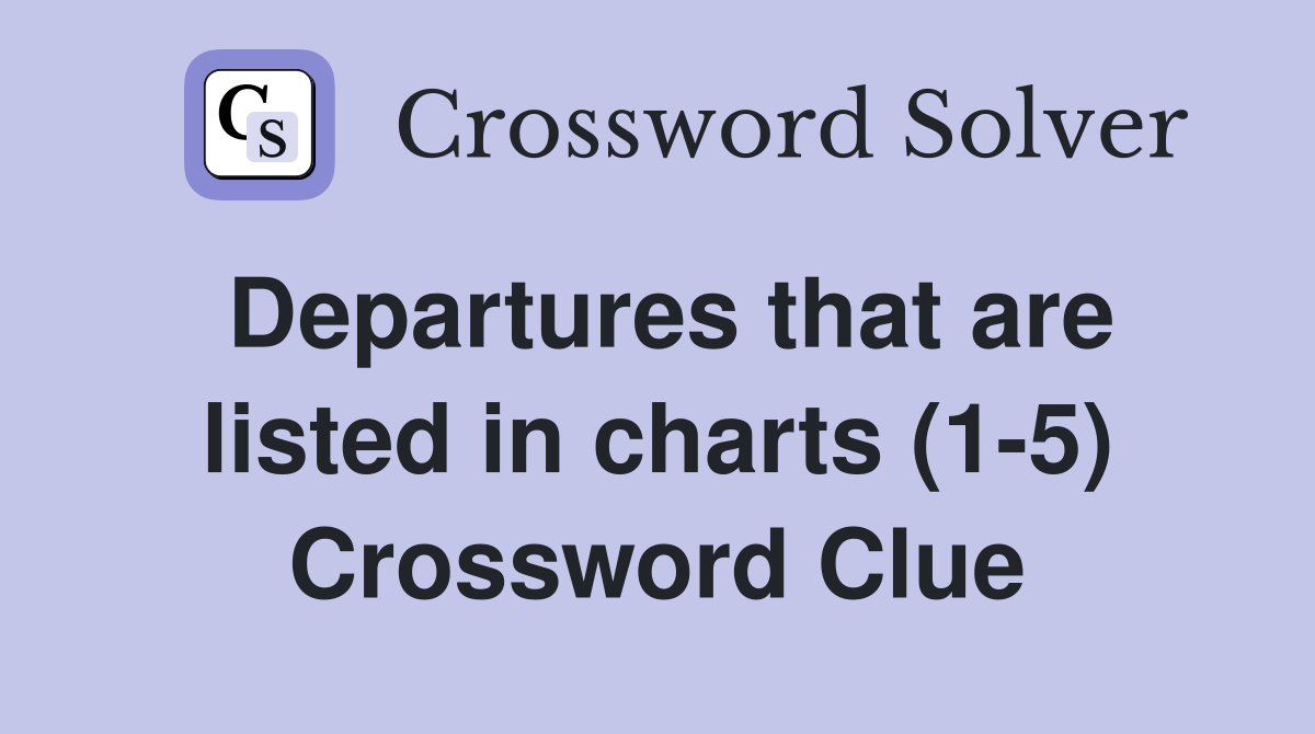 Departures that are listed in charts (1-5) Crossword Clue