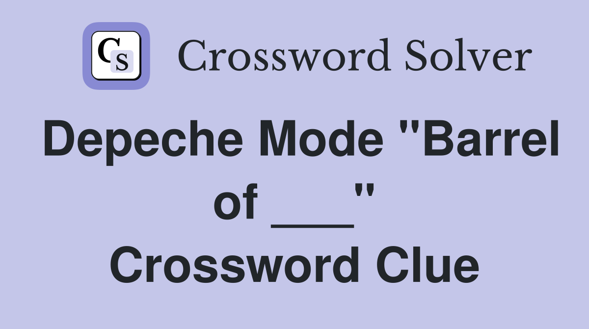 Depeche Mode "Barrel of ___" Crossword Clue