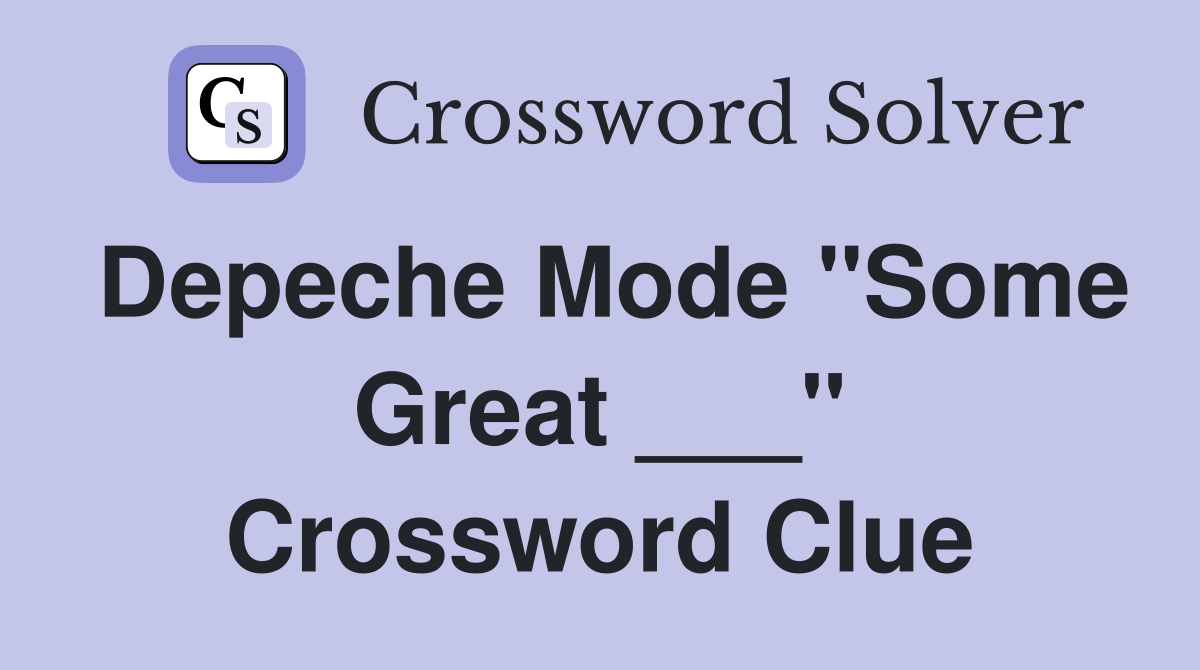 Depeche Mode "Some Great ___" Crossword Clue