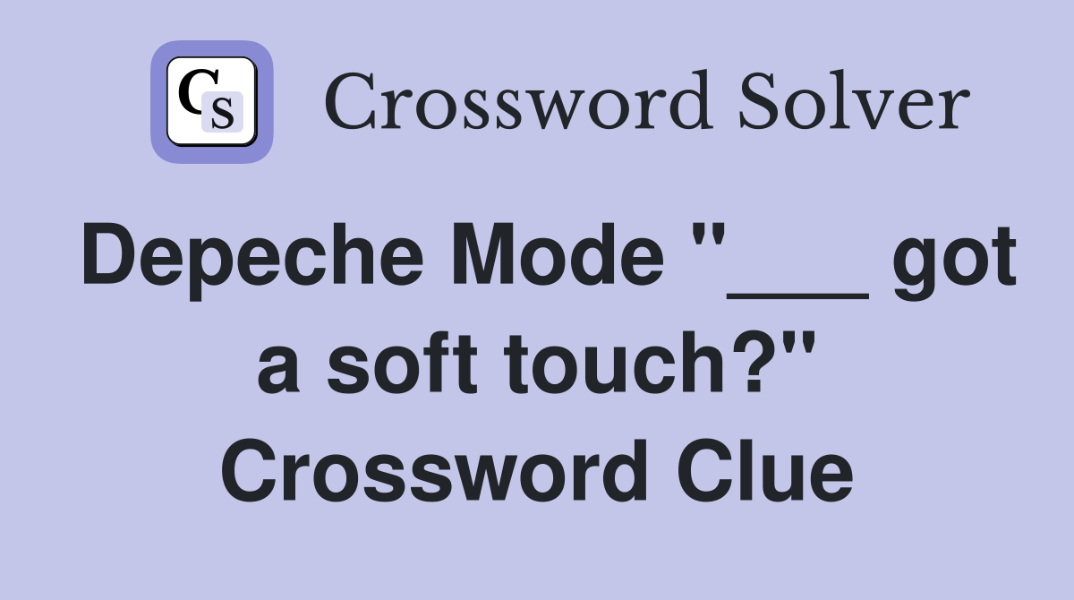 Depeche Mode "___ got a soft touch?" Crossword Clue
