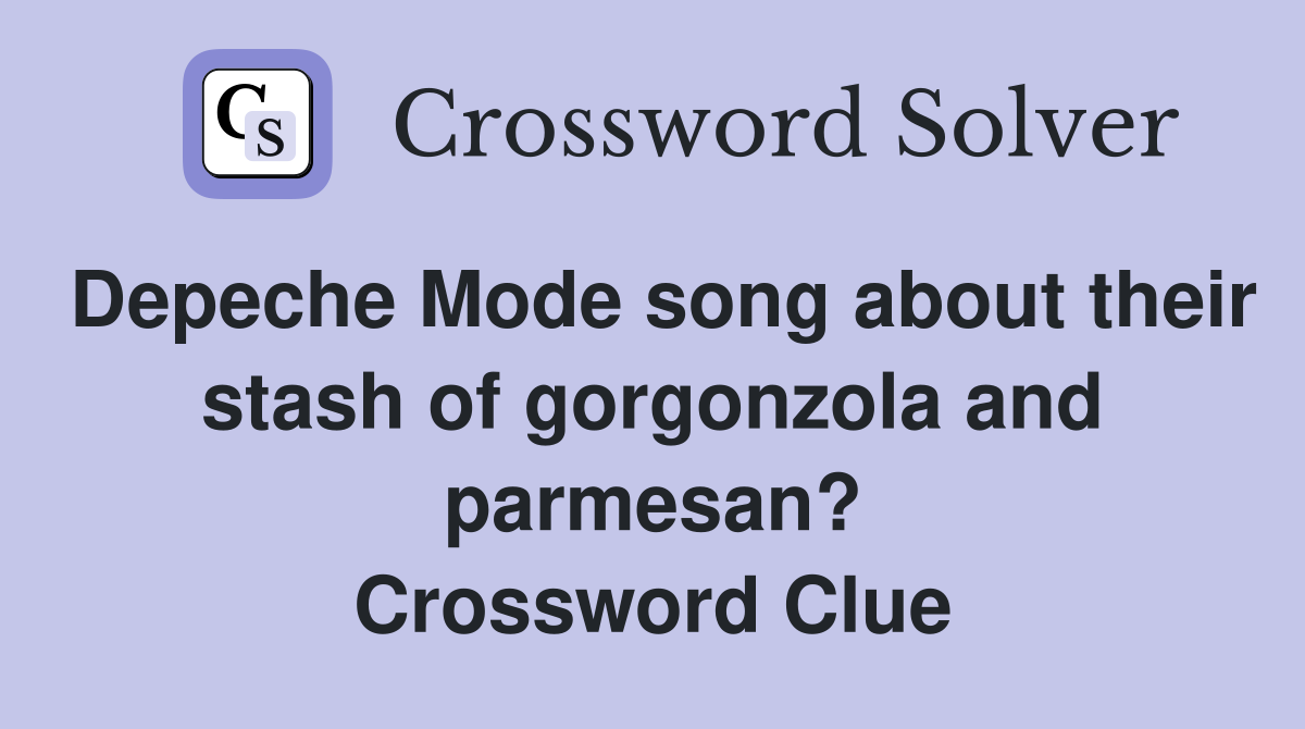 Depeche Mode song about their stash of gorgonzola and parmesan? Crossword Clue