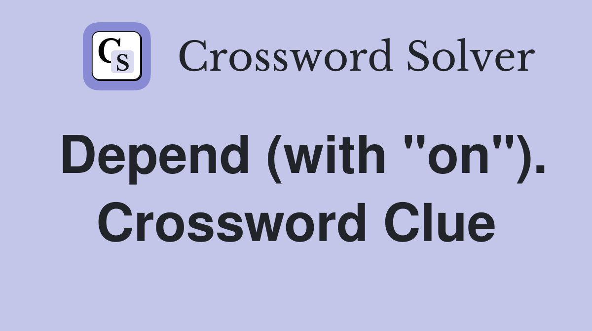 Depend (with "on"). Crossword Clue