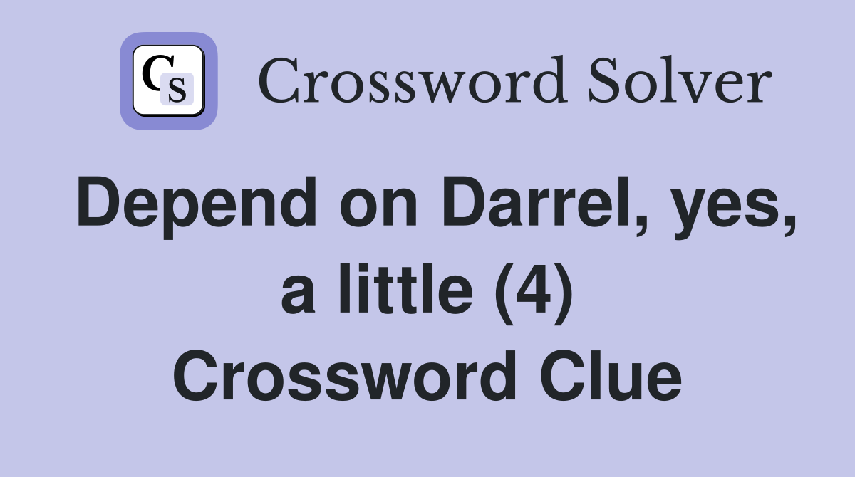 Depend on Darrel, yes, a little (4) Crossword Clue