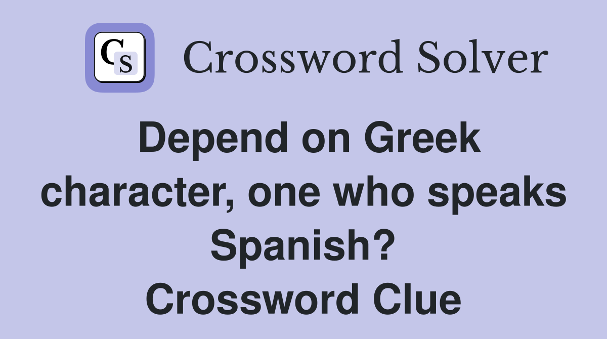 Depend on Greek character, one who speaks Spanish? Crossword Clue