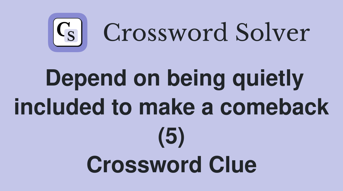 Depend on being quietly included to make a comeback (5) Crossword Clue