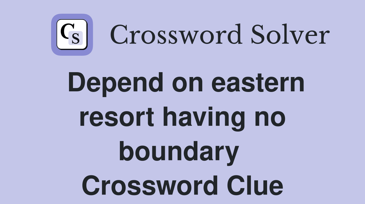 Depend on eastern resort having no boundary  Crossword Clue