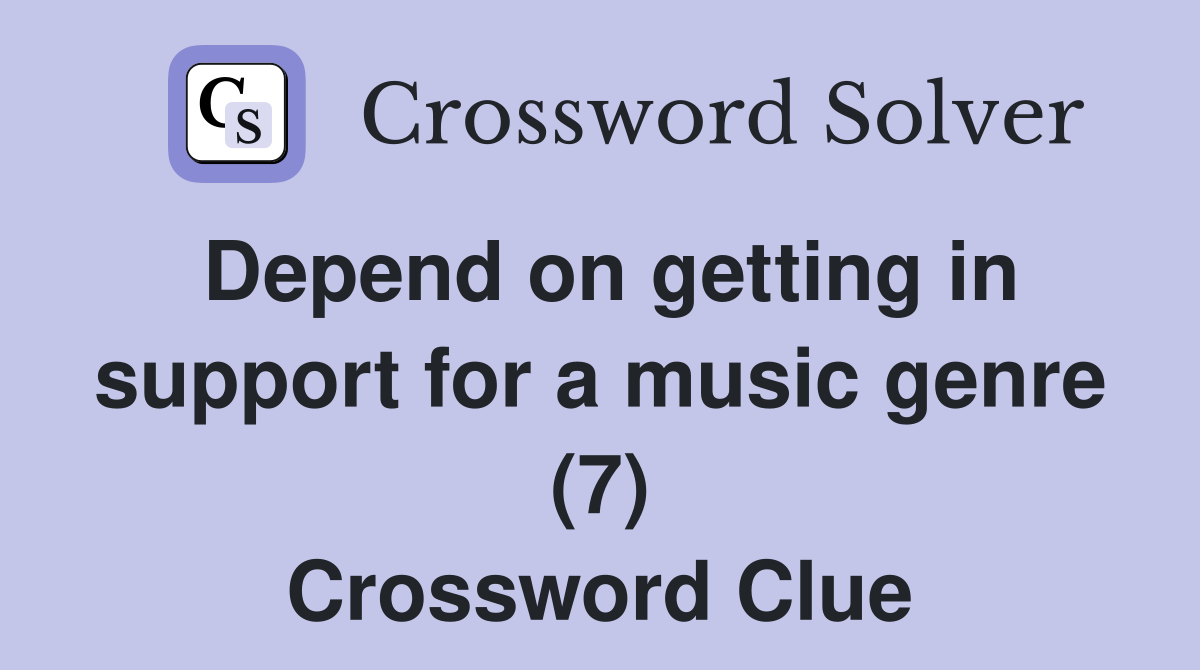Depend on getting in support for a music genre (7) Crossword Clue