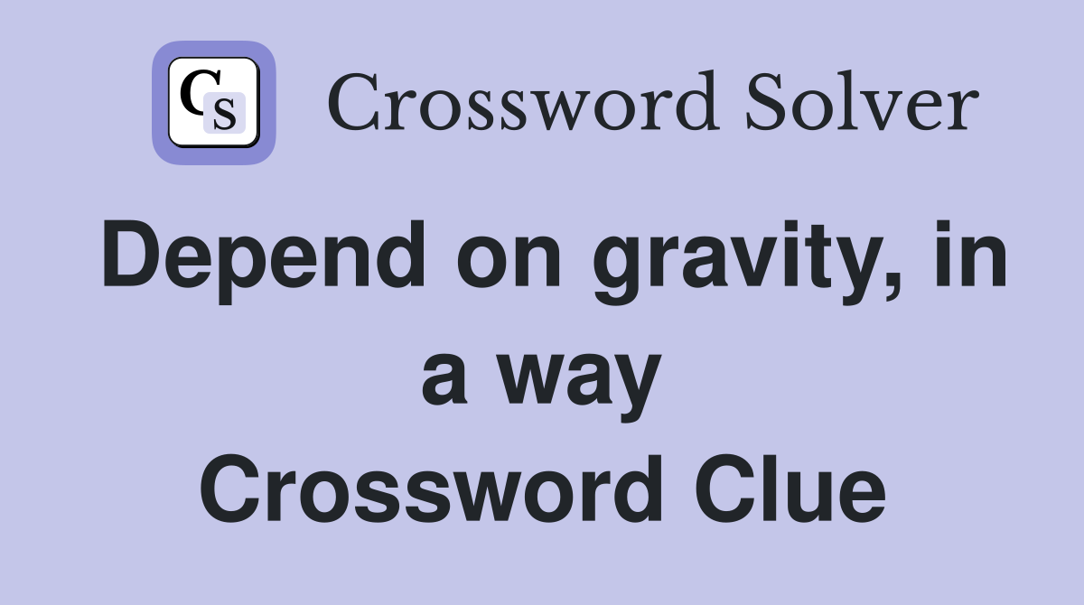 Depend on gravity, in a way Crossword Clue
