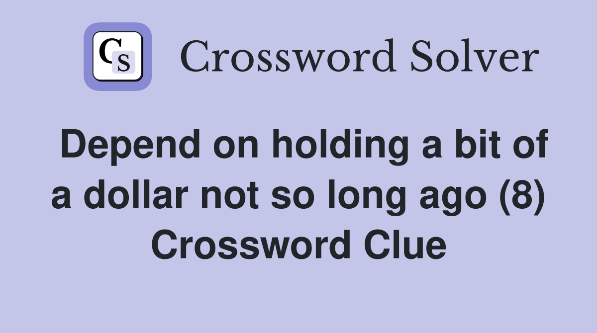 Depend on holding a bit of a dollar not so long ago (8) Crossword Clue