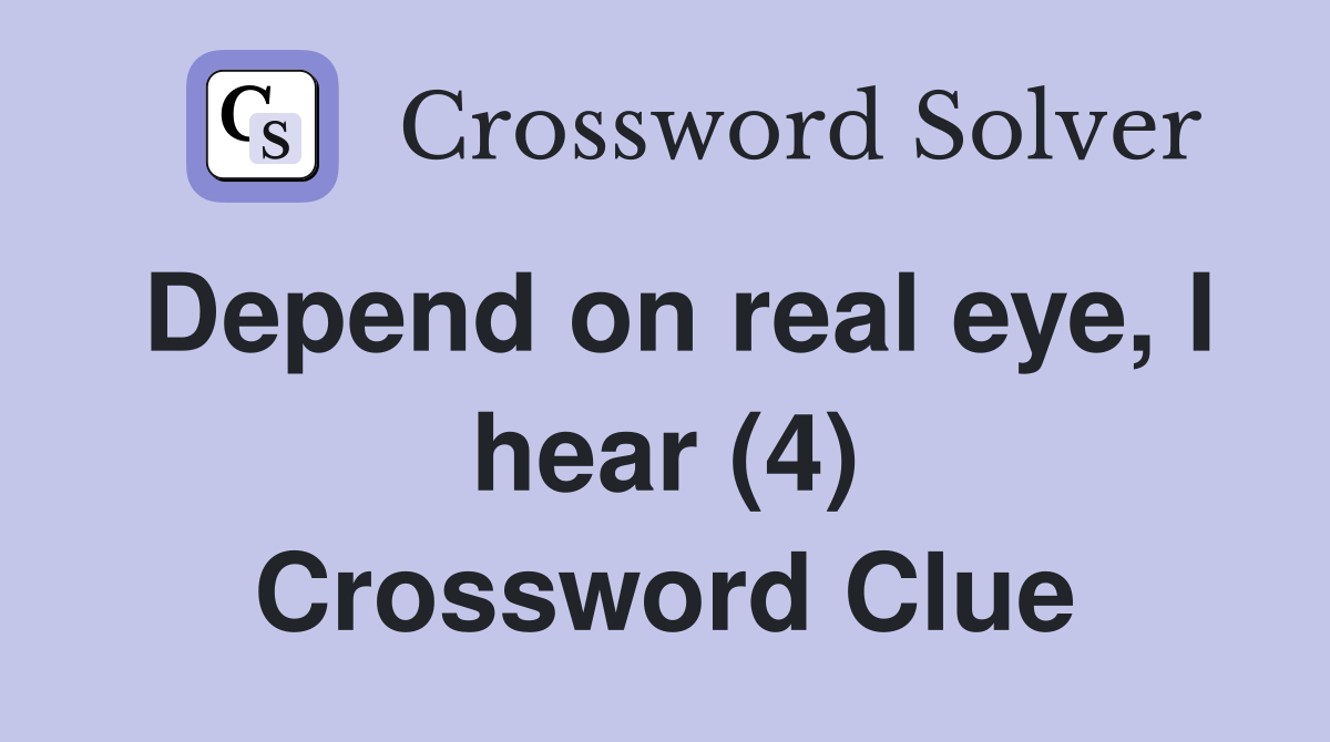 Depend on real eye, I hear (4) Crossword Clue
