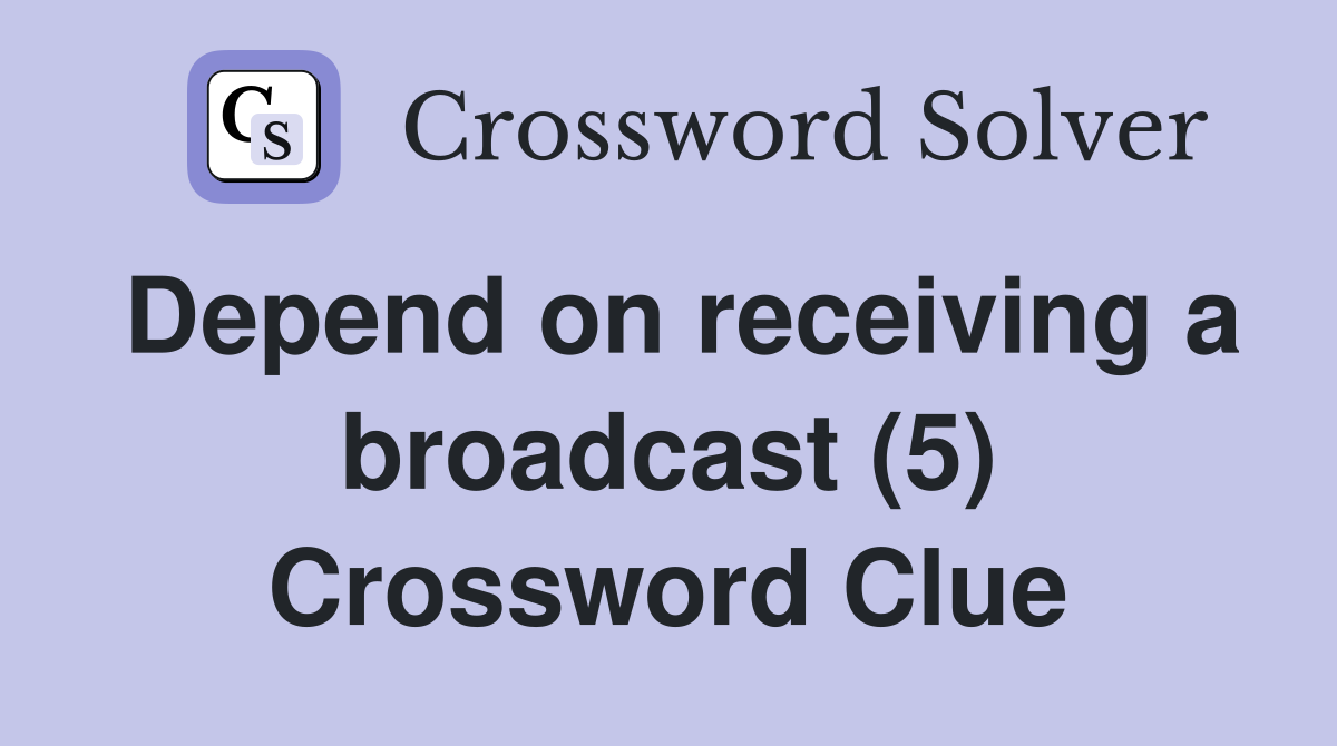 Depend on receiving a broadcast (5) Crossword Clue