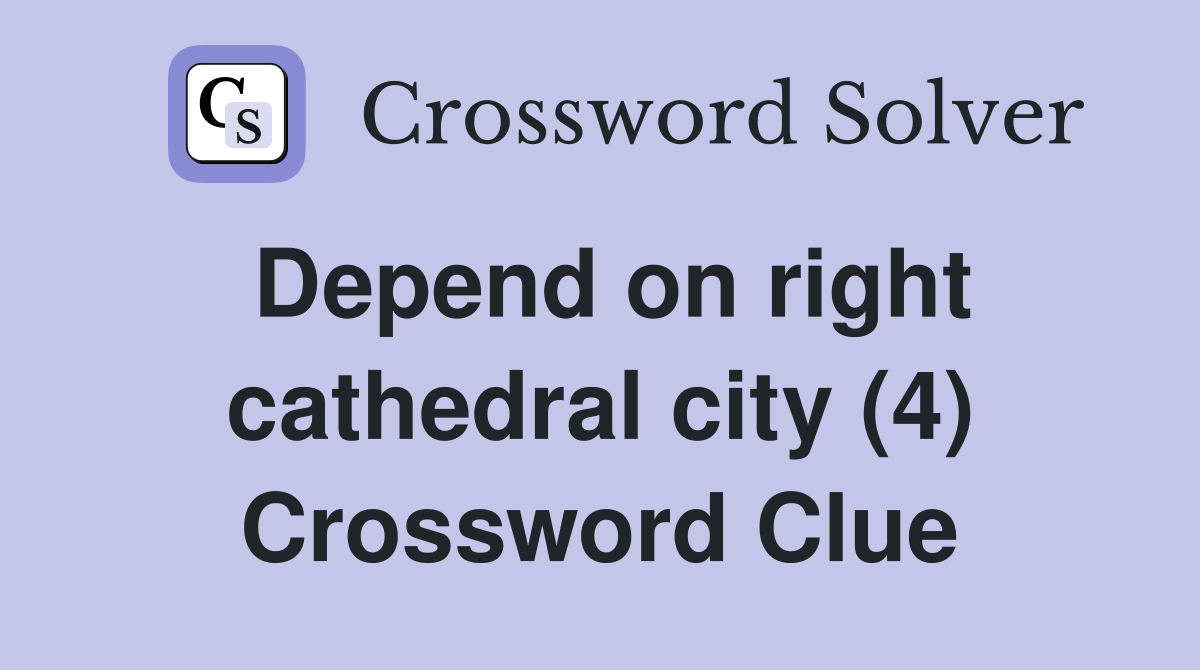 Depend on right cathedral city (4) Crossword Clue