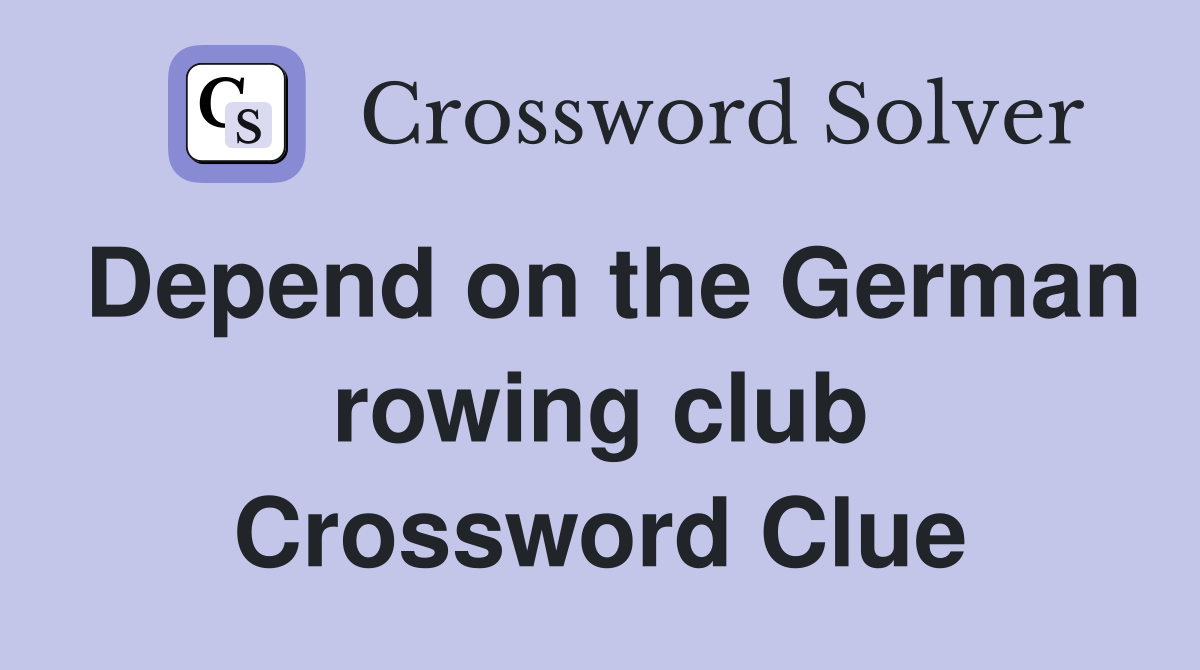 Depend on the German rowing club Crossword Clue