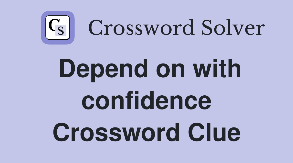 Depend on with confidence Crossword Clue