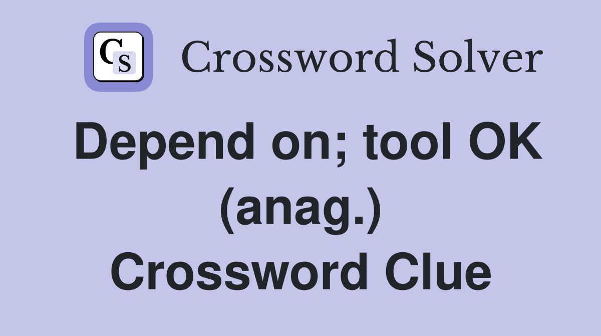 Depend on; tool OK (anag.) Crossword Clue
