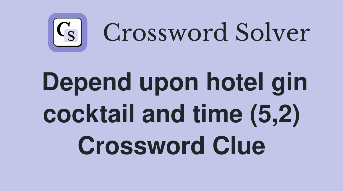 Depend upon hotel gin cocktail and time (5,2) Crossword Clue