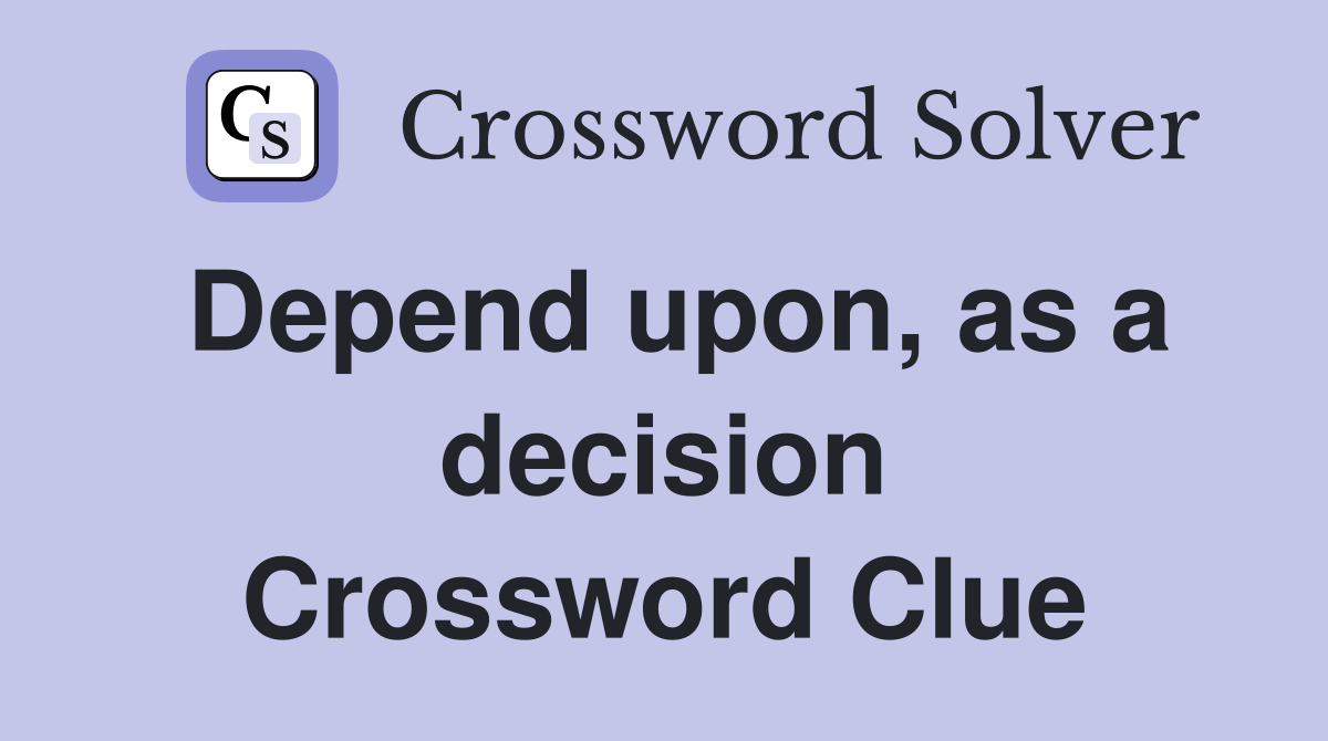 Depend upon, as a decision Crossword Clue