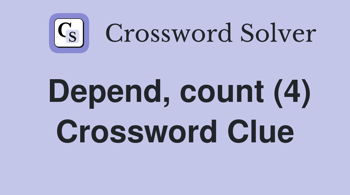 Depend, count (4) Crossword Clue
