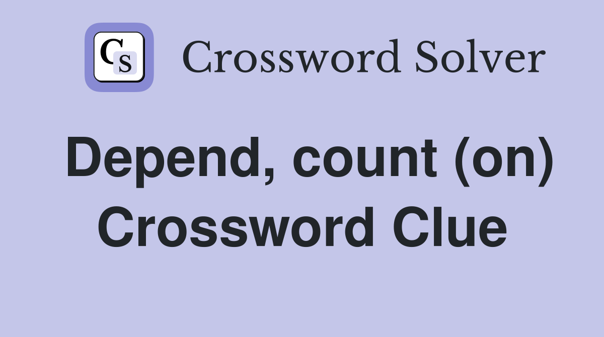 Depend, count (on) Crossword Clue