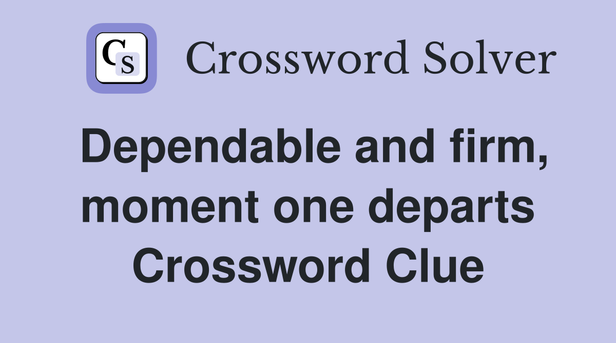 Dependable and firm, moment one departs Crossword Clue