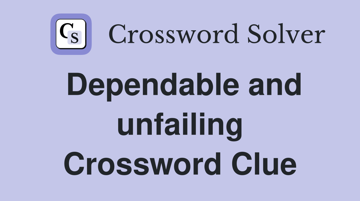 Dependable and unfailing Crossword Clue