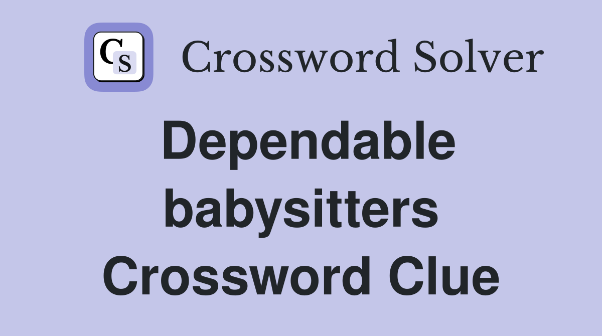 Dependable babysitters Crossword Clue
