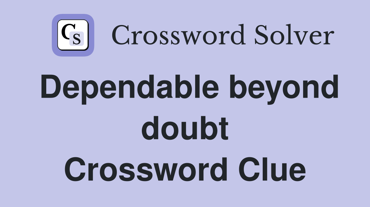 Dependable beyond doubt Crossword Clue