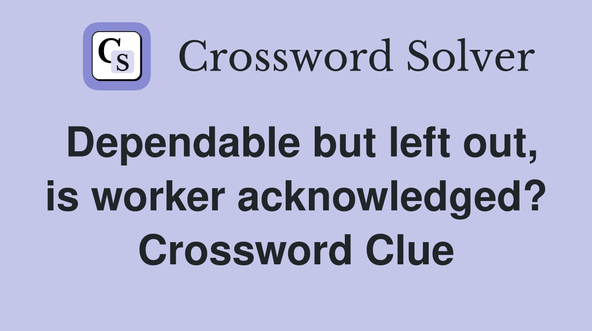 Dependable but left out, is worker acknowledged? Crossword Clue