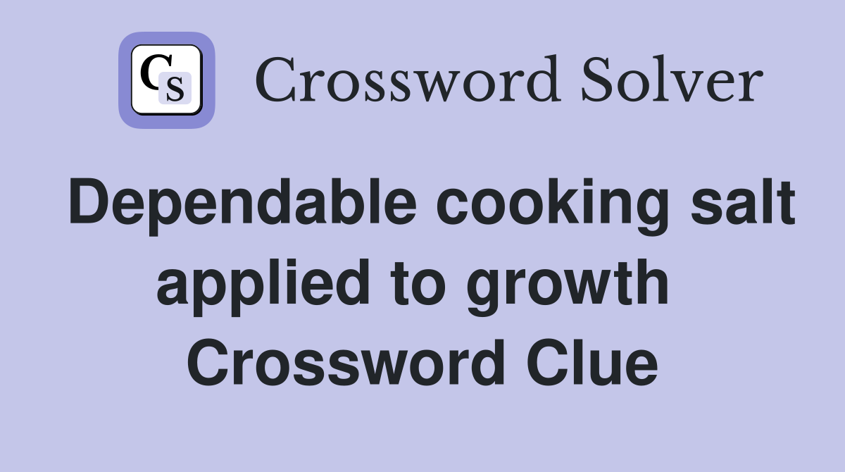 Dependable cooking salt applied to growth  Crossword Clue