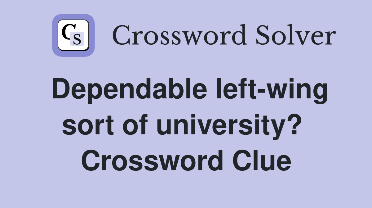 Dependable left-wing sort of university?  Crossword Clue
