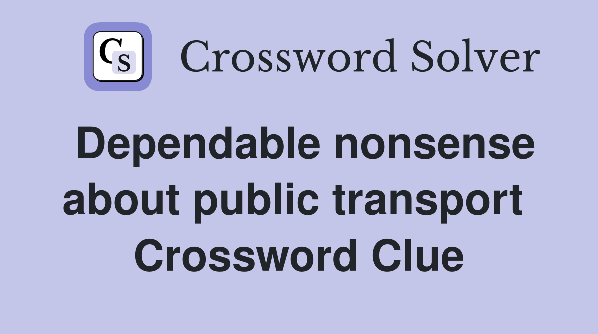 Dependable nonsense about public transport  Crossword Clue