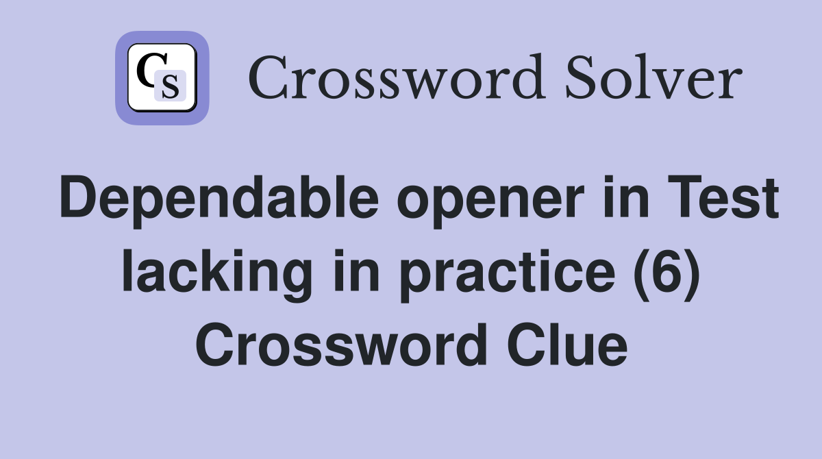 Dependable opener in Test lacking in practice (6) Crossword Clue