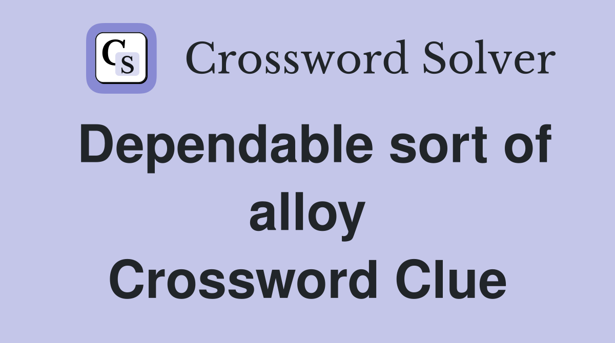 Dependable sort of alloy Crossword Clue
