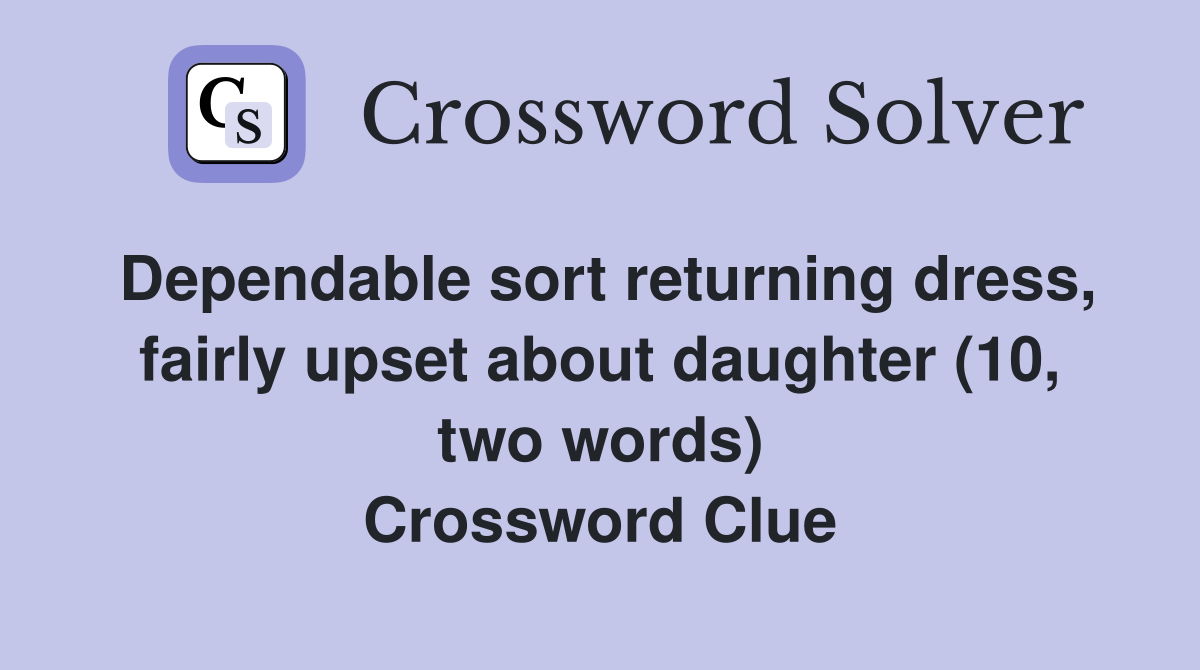 Dependable sort returning dress, fairly upset about daughter (10, two words) Crossword Clue