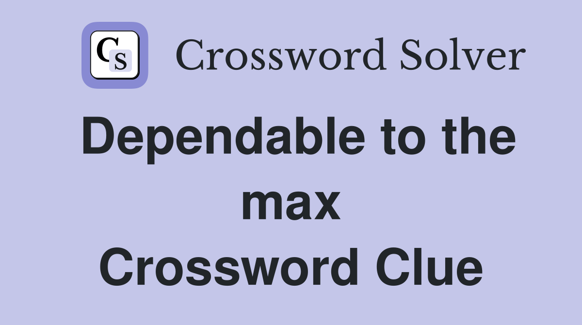 Dependable to the max Crossword Clue
