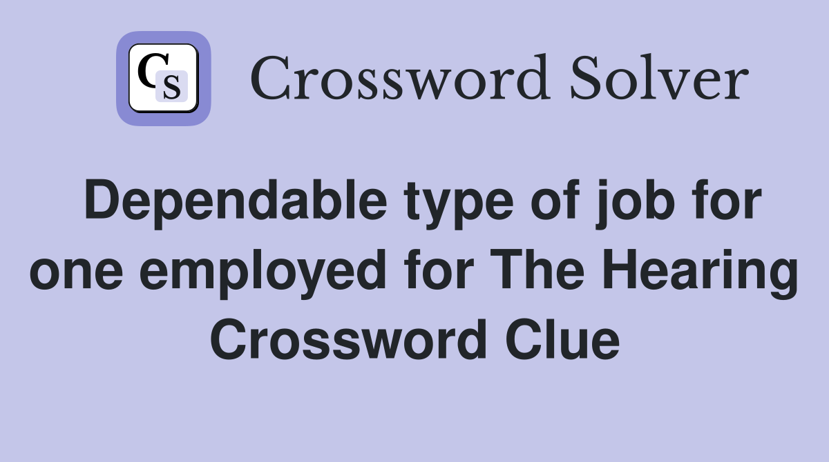 Dependable type of job for one employed for The Hearing Crossword Clue