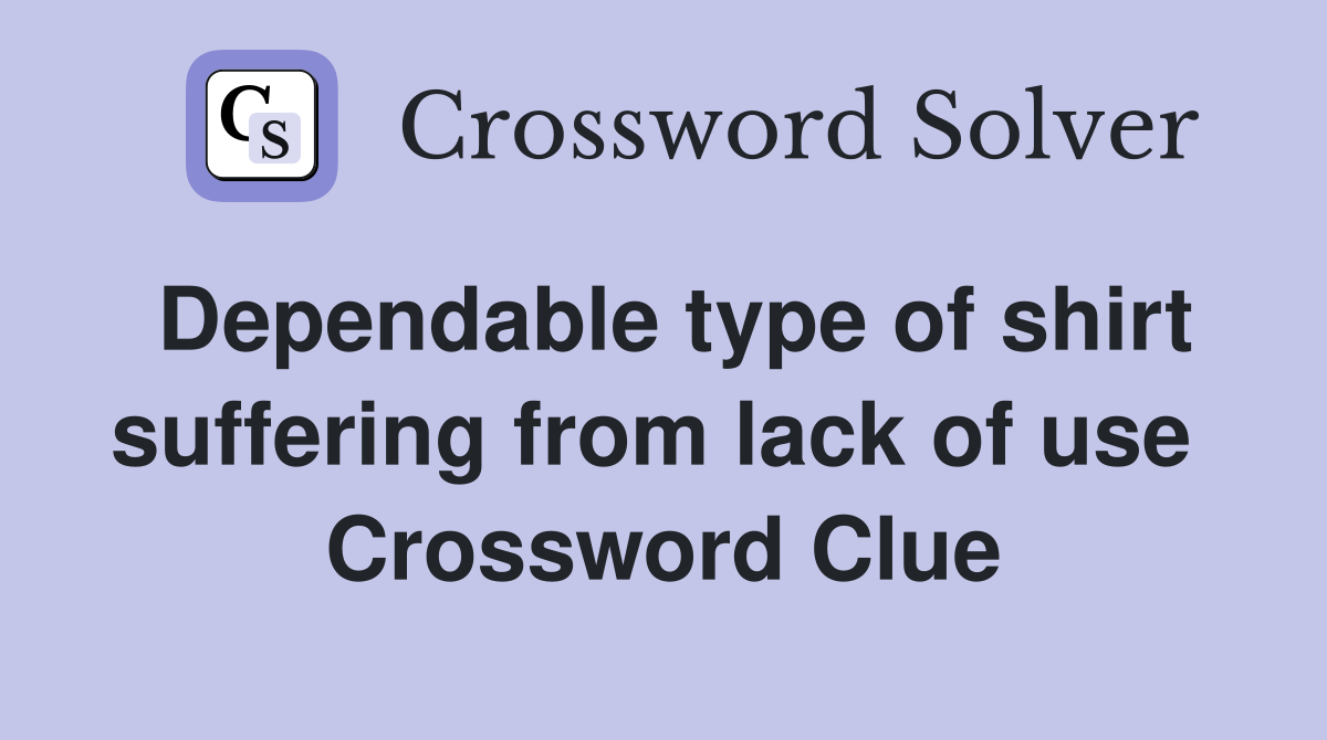 Dependable type of shirt suffering from lack of use  Crossword Clue
