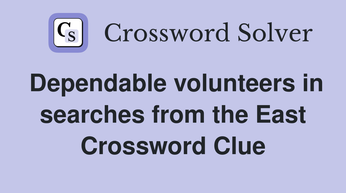 Dependable volunteers in searches from the East Crossword Clue