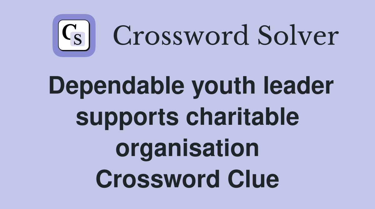 Dependable youth leader supports charitable organisation Crossword Clue