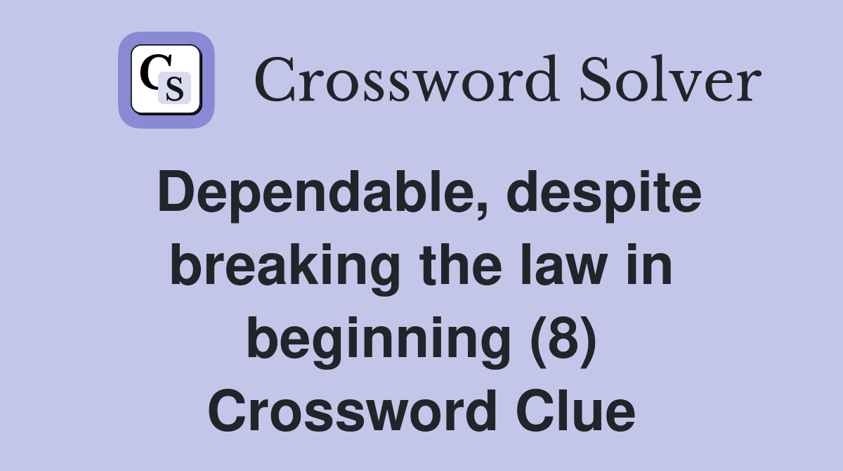 Dependable, despite breaking the law in beginning (8) Crossword Clue